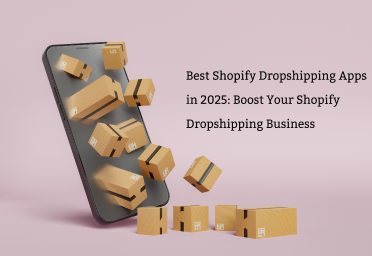 Best Shopify Dropshipping Apps in 2025: Boost Your Shopify Dropshipping Business
